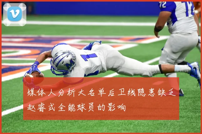 媒体人分析大名单后卫线隐患缺乏赵睿式全能球员的影响