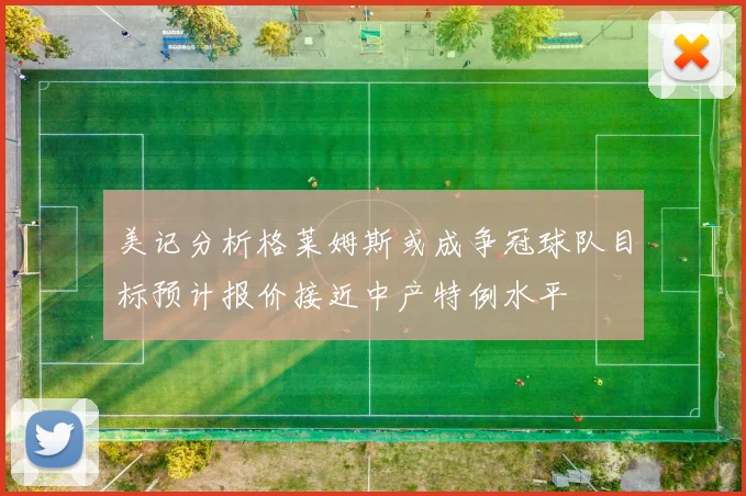 美记分析格莱姆斯或成争冠球队目标预计报价接近中产特例水平