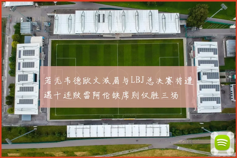 若无韦德欧文浓眉与LBJ总决赛将遭遇十连败雷阿伦缺席则仅胜三场